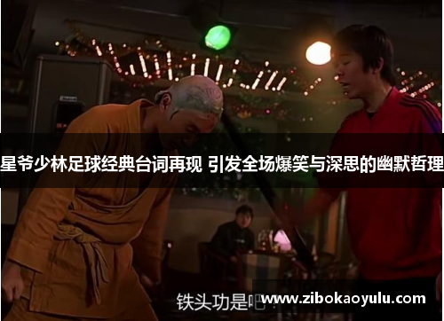 星爷少林足球经典台词再现 引发全场爆笑与深思的幽默哲理